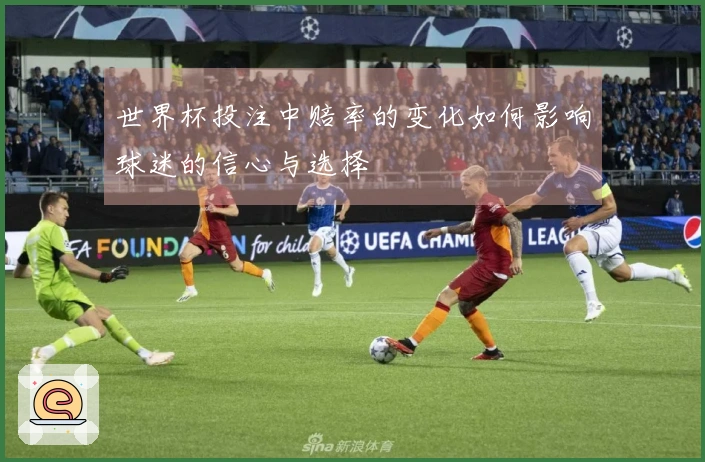 世界杯投注中赔率的变化如何影响球迷的信心与选择
