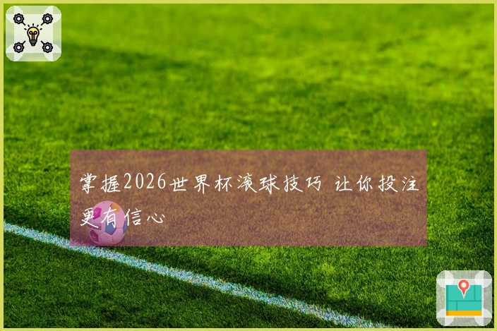 掌握2026世界杯滚球技巧 让你投注更有信心