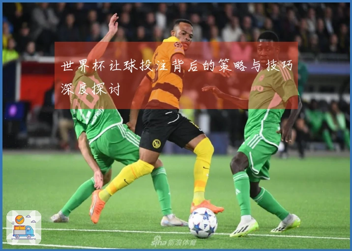 世界杯让球投注背后的策略与技巧深度探讨