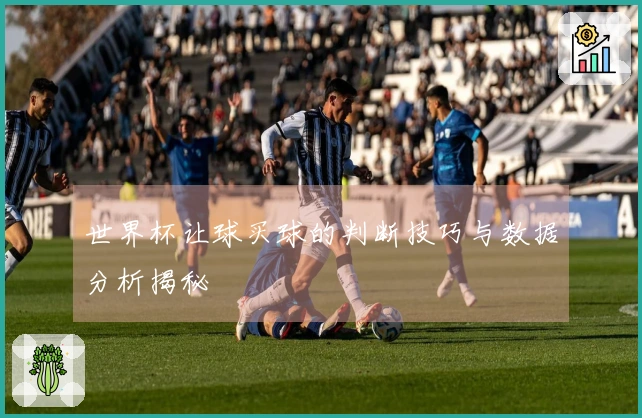 世界杯让球买球的判断技巧与数据分析揭秘