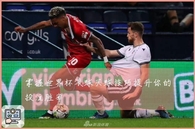 掌握世界杯滚球买球技巧提升你的投注胜率