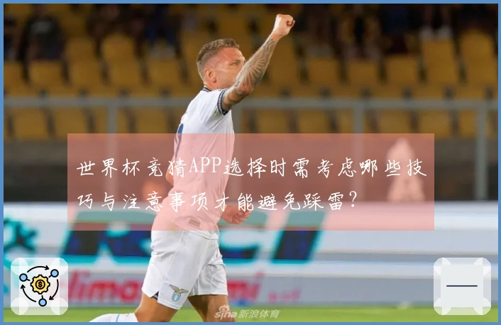世界杯竞猜APP选择时需考虑哪些技巧与注意事项才能避免踩雷？